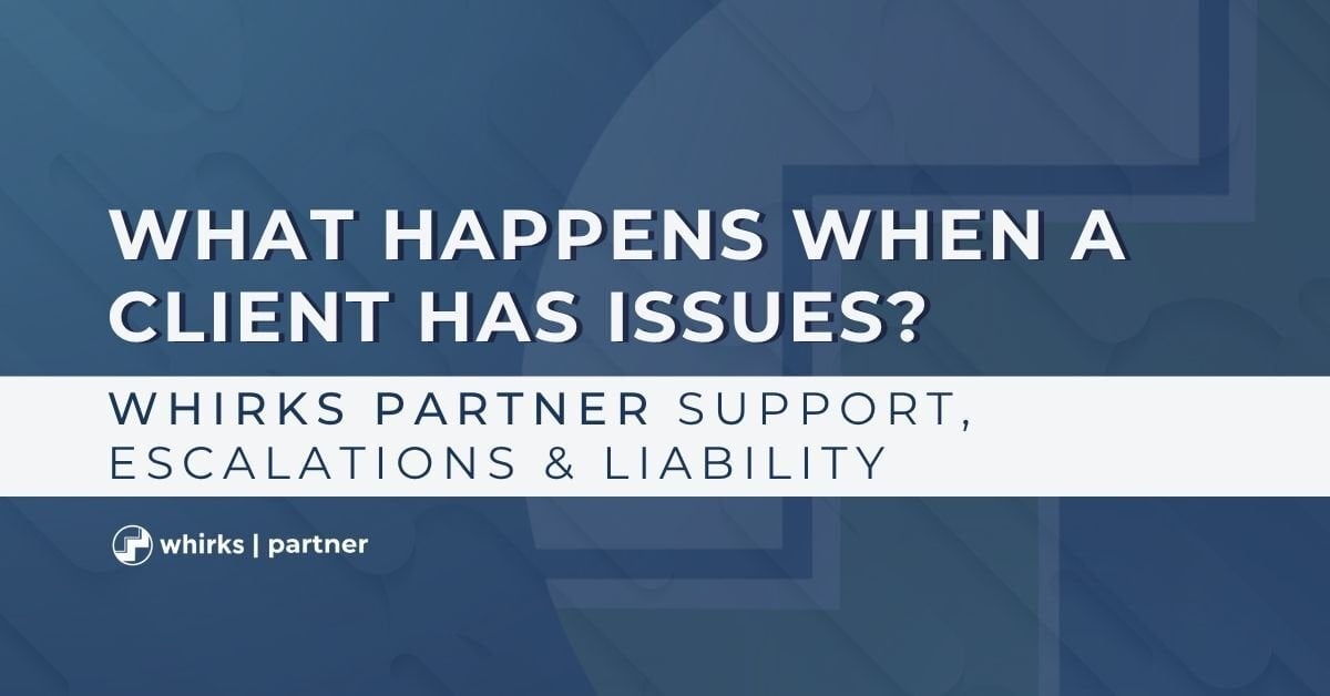 Graphic with Whirks Partner logo and the text ‘What Happens When a Client Has Issues? Whirks Partner Support, Escalations & Liability’ on a blue background with Whirls logo.