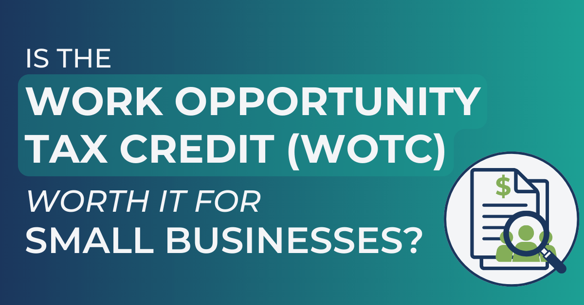 Blue-green image with an icon of a magnifying glass focused on people and document with a dollar sign that reads, Is the Work Opportunity Tax Credit (WOTC) Worth it for Small Businesses?